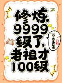 修炼9999级了老祖才100级txt