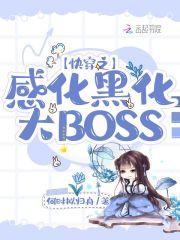 快穿之感化黑化大BOSS完结